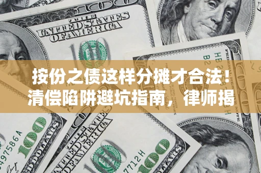 北京按份之债这样分摊才合法！清偿陷阱避坑指南，律师揭秘关键条款
