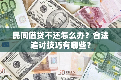北京民间借贷不还怎么办？合法追讨技巧有哪些？