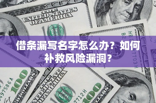 北京借条漏写名字怎么办？如何补救风险漏洞？