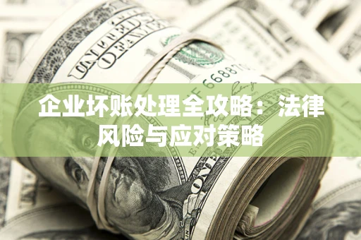 北京企业坏账处理全攻略：法律风险与应对策略