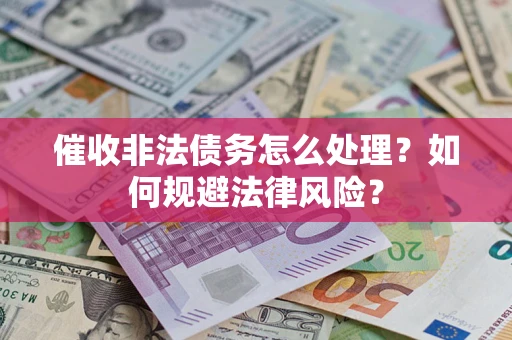 北京催收非法债务怎么处理？如何规避法律风险？