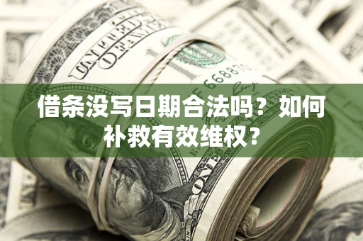 北京借条没写日期合法吗？如何补救有效维权？