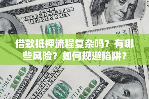北京借款抵押流程复杂吗？有哪些风险？如何规避陷阱？