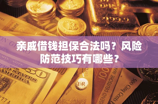 北京亲戚借钱担保合法吗？风险防范技巧有哪些？