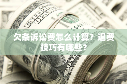 北京欠条诉讼费怎么计算？退费技巧有哪些？