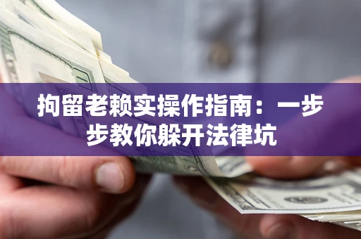 北京拘留老赖实操作指南：一步步教你躲开法律坑