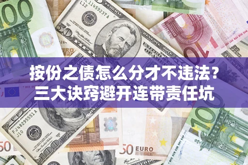 北京按份之债怎么分才不违法？三大诀窍避开连带责任坑