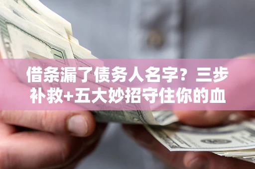 北京借条漏了债务人名字？三步补救+五大妙招守住你的血汗钱