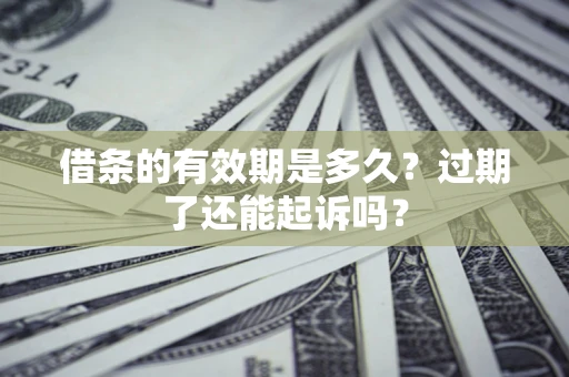 北京借条的有效期是多久？过期了还能起诉吗？