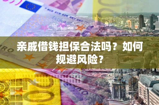 北京亲戚借钱担保合法吗？如何规避风险？