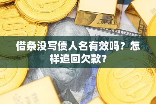 北京借条没写债人名有效吗？怎样追回欠款？