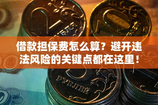 北京借款担保费怎么算？避开违法风险的关键点都在这里！