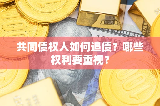 北京共同债权人如何追债？哪些权利要重视？