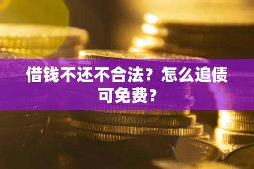北京借钱不还不合法？怎么追债可免费？