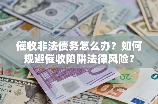 北京催收非法债务怎么办？如何规避催收陷阱法律风险？