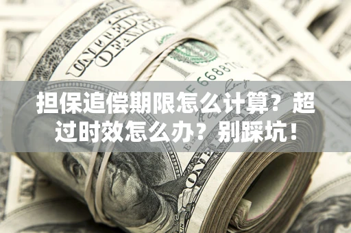 北京担保追偿期限怎么计算？超过时效怎么办？别踩坑！