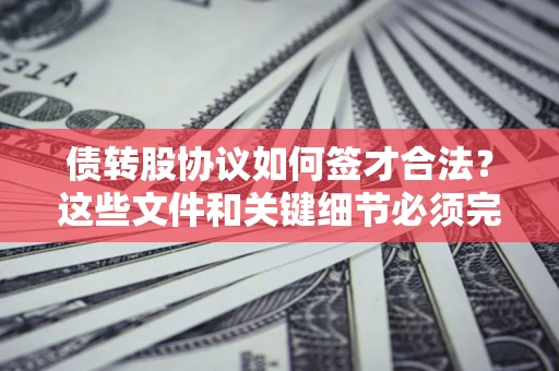 北京债转股协议如何签才合法？这些文件和关键细节必须完整