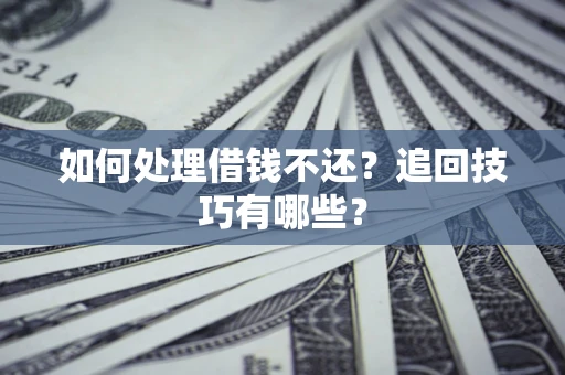 北京如何处理借钱不还？追回技巧有哪些？