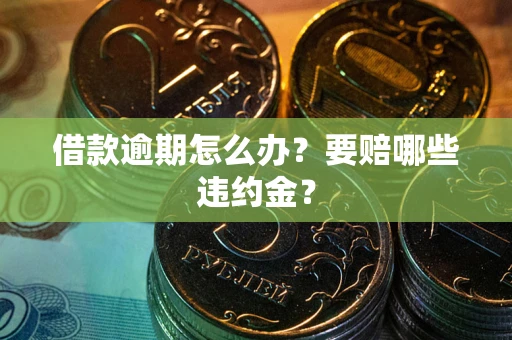 北京借款逾期怎么办？要赔哪些违约金？