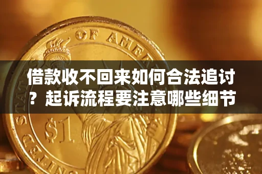 北京借款收不回来如何合法追讨？起诉流程要注意哪些细节？