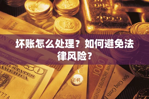 北京坏账怎么处理？如何避免法律风险？