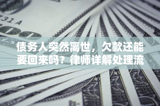 北京债务人突然离世，欠款还能要回来吗？律师详解处理流程