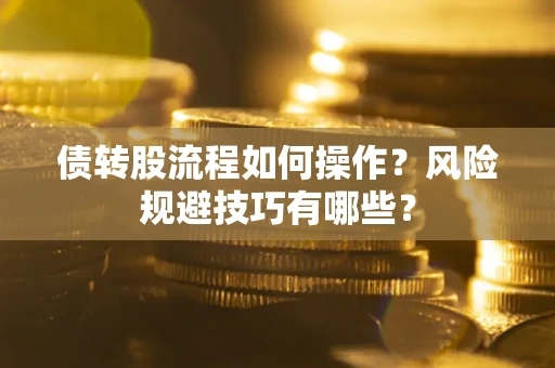 北京债转股流程如何操作？风险规避技巧有哪些？
