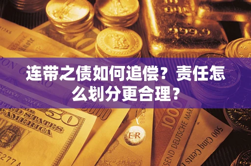 北京连带之债如何追偿？责任怎么划分更合理？