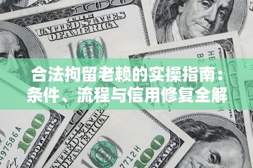 北京合法拘留老赖的实操指南:条件、流程与信用修复全解析 北京合法拘留老赖的实操指南:条件、流程与信用修复全解析