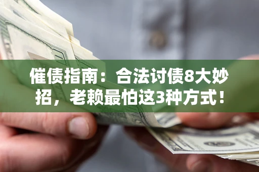 北京催债指南：合法讨债8大妙招，老赖最怕这3种方式！